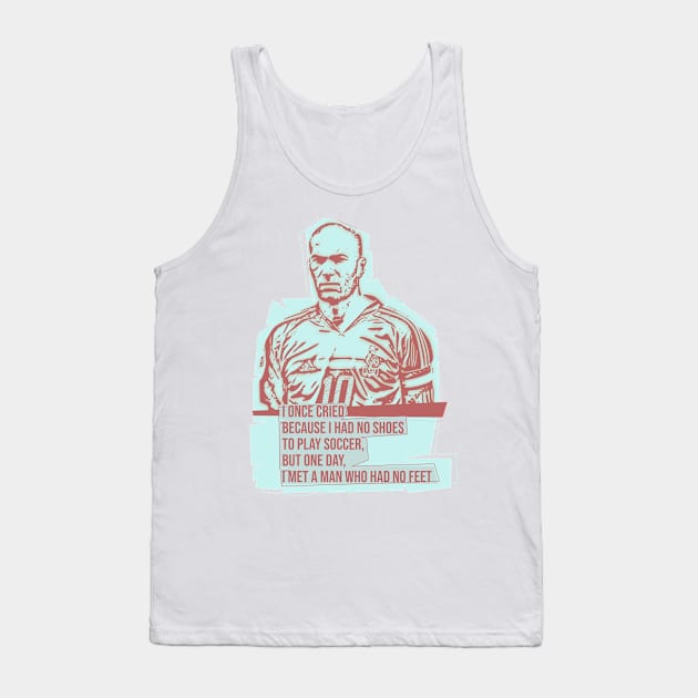 I once cried because I had no shoes to play soccer, but one day, I met a man who had no feet.Quote football Tank Top by Aloenalone